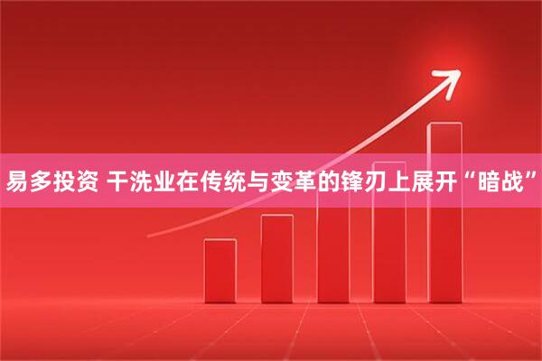易多投资 干洗业在传统与变革的锋刃上展开“暗战”