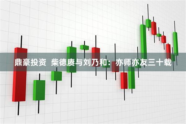 鼎豪投资  柴德赓与刘乃和：亦师亦友三十载